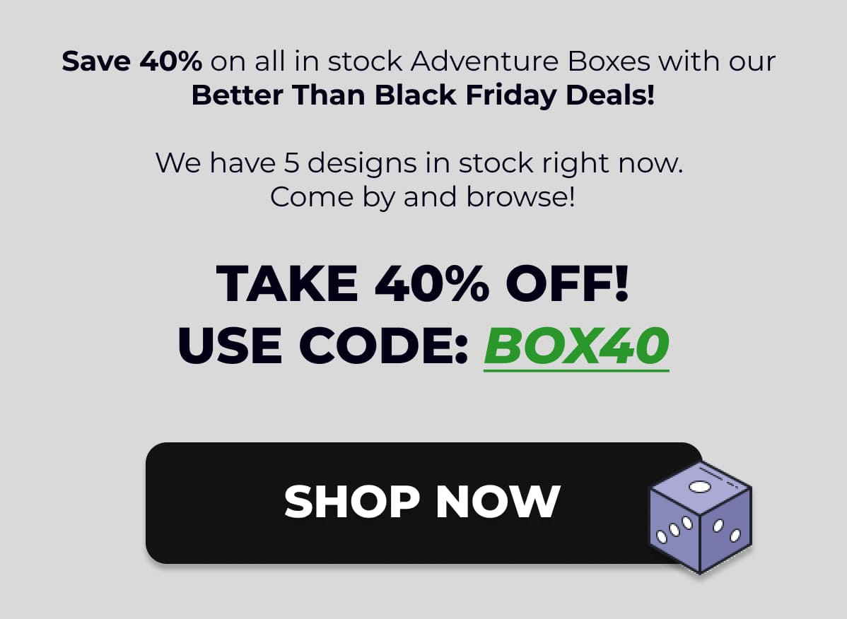 Shop Adventure Boxes use code: BOX40